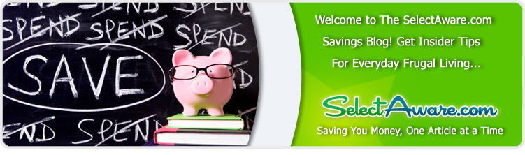 Welcome to The SelectAware.com Savings Blog! Get Insider Tips for Everyday Frugal Living...SelectAware.com - Saving You Money, One Article at a Time